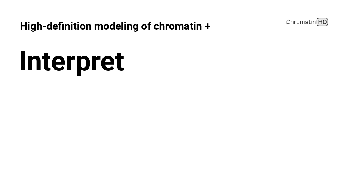 Interpret - High-definition modeling of chromatin + transcriptomics data